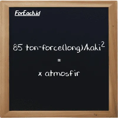 Contoh konversi ton-force(long)/kaki<sup>2</sup> ke atmosfir (LT f/ft<sup>2</sup> ke atm)